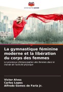 Cover-Bild zum Titel 'La gymnastique féminine moderne et la libération du corps des femmes' von 'Victor Alves, Carlos Lopes, Alfredo Gomes de Faria Jr.'