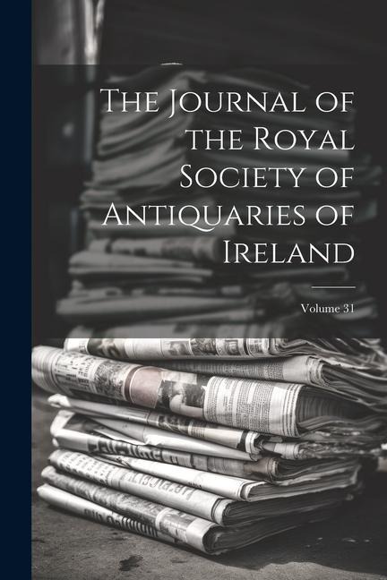 The Journal of the Royal Society of Antiquaries of Ireland; Volume 31 - Anonymous