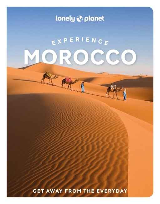 Lonely Planet Experience Morocco - Helen Ranger, Christine Gilbert, Tharik Hussain, Tara Stevens, Jade Bremner