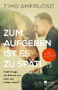 Cover-Bild zum Titel 'Zum Aufgeben ist es zu spät!' von 'Timo Ameruoso'
