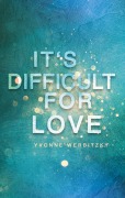 Cover-Bild zum Titel 'It¿s difficult for Love' von 'Yvonne Werbitzky'