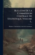 Cover-Bild zum Titel 'Bulletin De La Commission Centrale De Statistique, Volume 1...' von ''