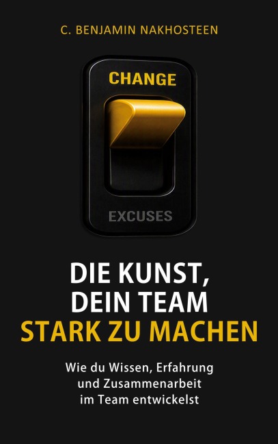 Die Kunst, dein Team stark zu machen - C. Benjamin Nakhosteen