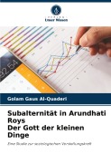 Cover-Bild zum Titel 'Subalternität in Arundhati Roys Der Gott der kleinen Dinge' von 'Golam Gaus Al-Quaderi'