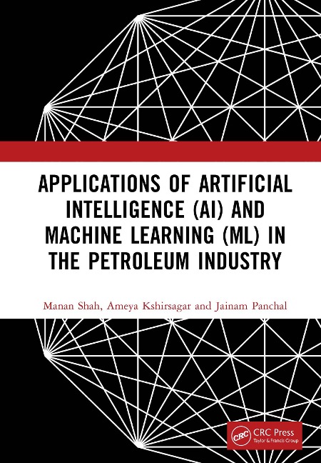 Applications of Artificial Intelligence (AI) and Machine Learning (ML) in the Petroleum Industry - Manan Shah, Ameya Kshirsagar, Jainam Panchal