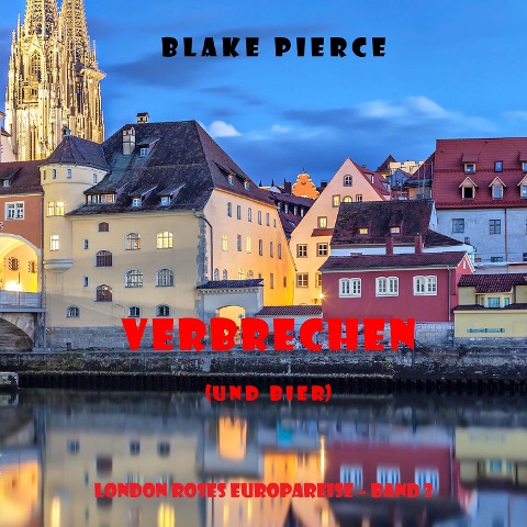 Verbrechen (und bier) (London Roses Europareise ¿ Band 3) - Blake Pierce