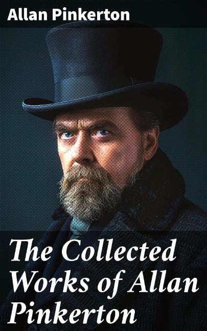 The Collected Works of Allan Pinkerton - Allan Pinkerton