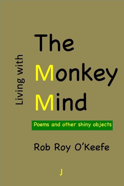 Living with the Monkey Mind: Poems and Other Shiny Objects (The Monkey Mind Poetry Collection, #1) - Rob Roy O'Keefe
