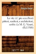 Le Vite De' Piu Eccellenti Pittori, Scultori, E Architettori, Scritte Da M. G. Vasari, (Éd.1568) - Giorgio Vasari