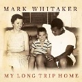 My Long Trip Home: A Family Memoir - Mark Whitaker