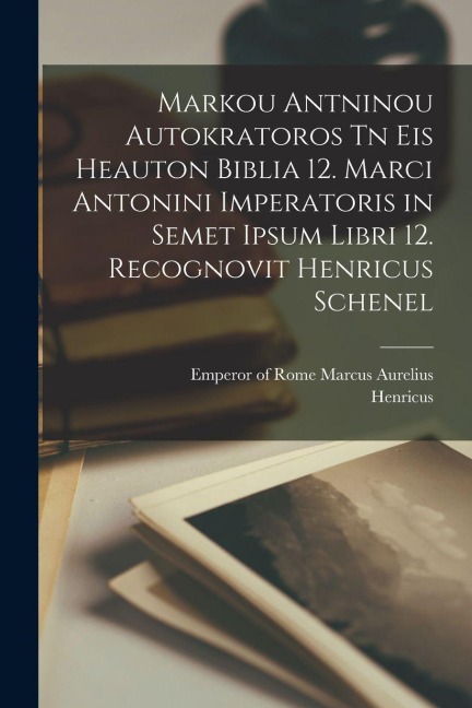Markou Antninou autokratoros Tn eis heauton biblia 12. Marci Antonini imperatoris in semet ipsum libri 12. Recognovit Henricus Schenel - Henricus Schenkl