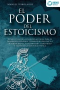 EL PODER DEL ESTOICISMO: Cómo utilizar la filosofía antigua para su desarrollo personal, conseguir resiliencia y autodisciplina, y encontrar la serenidad a través de la sabiduría estoica - Manuel Nikolaidis