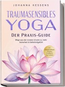 Cover-Bild zum Titel 'Traumasensibles Yoga - Der Praxis-Guide: Wege aus der inneren Unruhe zu mehr Sicherheit & Selbstmitgefühl - inkl. Achtsamkeitsübungen, Alltagstipps & beruhigender Yoga-Sequenzen' von 'Johanna Kessens'