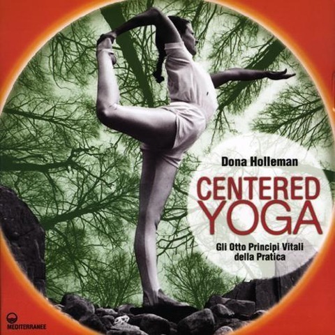 Centered yoga. Gli otto principi vitali della pratica. Manuale di esercizi - Dona Holleman