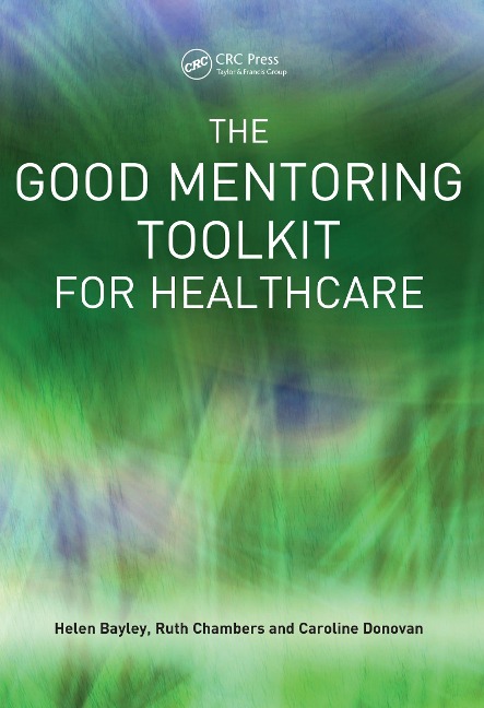 The Good Mentoring Toolkit for Healthcare - Helen Bayley, Ruth Chambers, Caroline Donovan