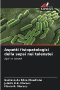 Aspetti fisiopatologici della sepsi nei teleostei - Gustavo Da Silva Claudiano, Julieta R. E. Moraes, Flávio R. Moraes