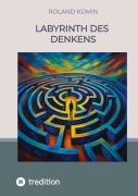 Cover-Bild zum Titel 'Labyrinth des Denkens' von 'Roland Kümin'