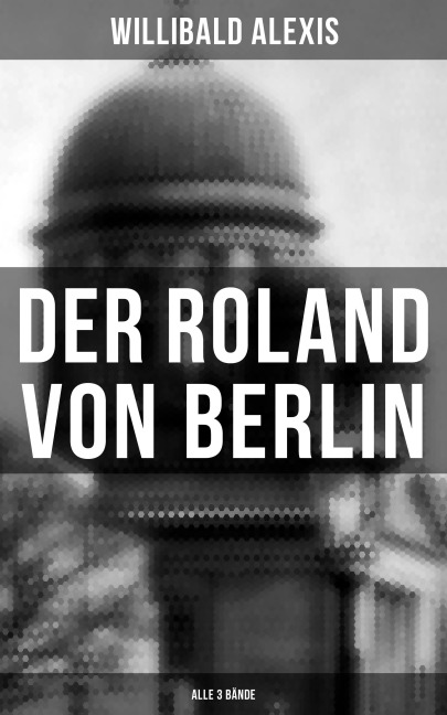Der Roland von Berlin (Alle 3 Bände) - Willibald Alexis