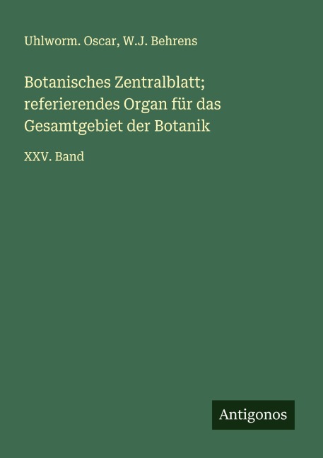 Botanisches Zentralblatt; referierendes Organ für das Gesamtgebiet der Botanik - Uhlworm. Oscar, W. J. Behrens