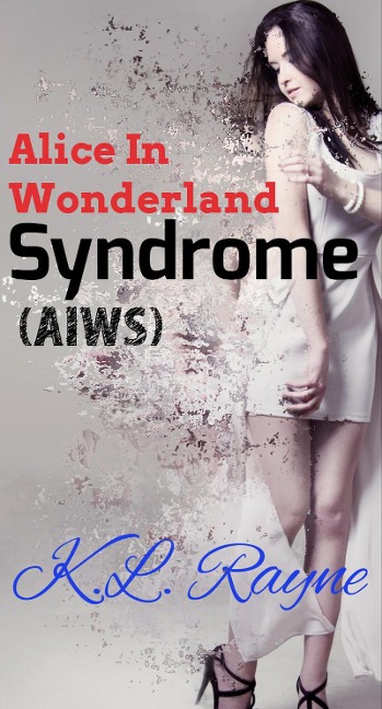 Alice in Wonderland Syndrome (AIWS) - K. L. Rayne