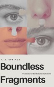 Cover-Bild zum Titel 'Boundless Fragments: A Collection of Novellas and Short Stories' von 'J. A. Springs'