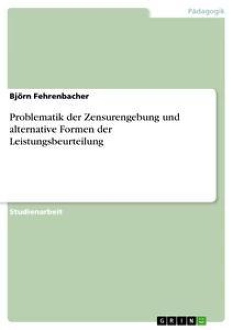 Problematik der Zensurengebung und alternative Formen der Leistungsbeurteilung - Björn Fehrenbacher