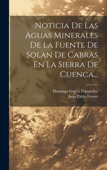 Noticia De Las Aguas Minerales De La Fuente De Solan De Cabras En La Sierra De Cuenca... - Juan Pablo Forner
