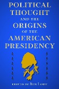 Political Thought and the Origins of the American Presidency - 