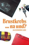Cover-Bild zum Titel 'Brustkrebs ... na und?' von 'Alexandra Lieb'