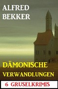 Cover-Bild zum Titel 'Dämonische Verwandlungen: 6 Gruselkrimis' von 'Alfred Bekker'