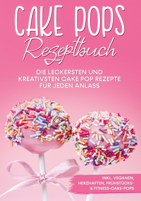 Cake Pops Rezeptbuch: Die leckersten und kreativsten Cake Pop Rezepte für jeden Anlass - inkl. veganen, herzhaften, Frühstücks- & Fitness-Cake-Pops - Marie Halangk