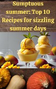 Sumptuous Summer:Top 10 Recipes for Sizzling Summer Dayss - Mustaque Mohammed
