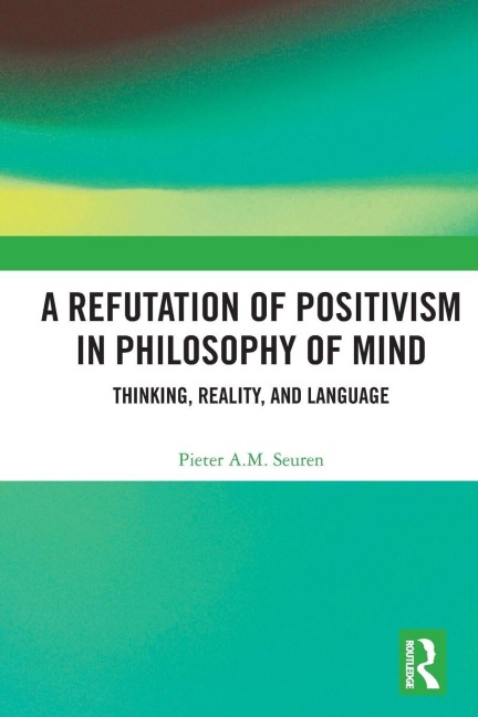A Refutation of Positivism in Philosophy of Mind - Pieter A. M. Seuren