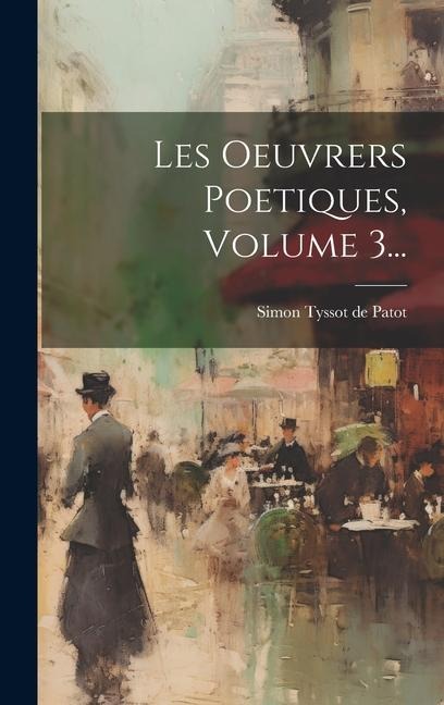 Les Oeuvrers Poetiques, Volume 3... - 
