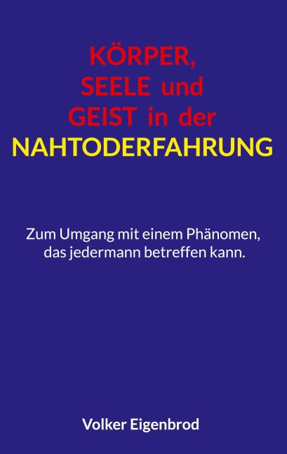 Körper, Seele und Geist in der Nahtoderfahrung - Volker Eigenbrod