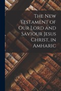 Cover-Bild zum Titel 'The New Testament of Our Lord and Saviour Jesus Christ, in Amharic' von 'Anonymous'