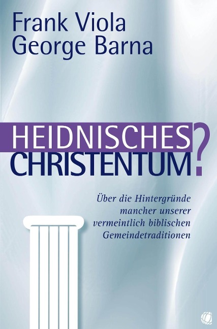 Heidnisches Christentum? - Frank Viola, George Barna