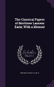 Cover-Bild zum Titel 'The Classical Papers of Mortimer Lamson Earle; With a Memoir' von 'Mortimer Lamson Earle'