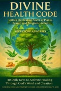 Cover-Bild zum Titel 'DIVINE HEALTH CODE - 40 Daily Keys to Activate Healing Through God's Word and Creation - Unlock the Healing Power of Plants, Prayer, and Prophetic Action GERMAN EDITION (Deutsche Ausgabe)' von 'Zacharias Godseagle, Ambassador Monday O. Ogbe'