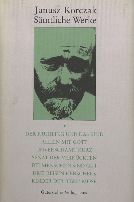 Der Frühling und das Kind. Allein mit Gott. Unverschämt kurz. Senat der  Verrückten. Die Menschen sind gut. Drei Reisen Herscheks. Kinder der Bibel: Mose - Janusz Korczak