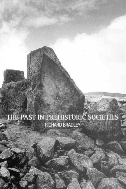 The Past in Prehistoric Societies - Richard Bradley