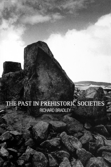The Past in Prehistoric Societies - Richard Bradley