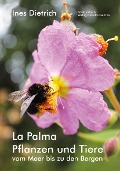 La Palma. Pflanzen und Tiere vom Meer bis zu den Bergen - Dietrich Ines