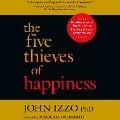 The Five Thieves of Happiness - John B. Izzo Ph. D.