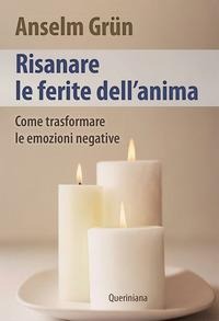 Risanare le ferite interiori. Come trasformare le emozioni negative - Anselm Grün