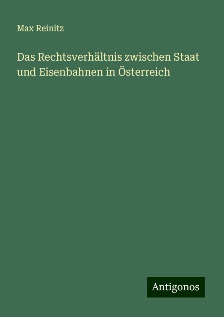 Das Rechtsverhältnis zwischen Staat und Eisenbahnen in Österreich - Max Reinitz