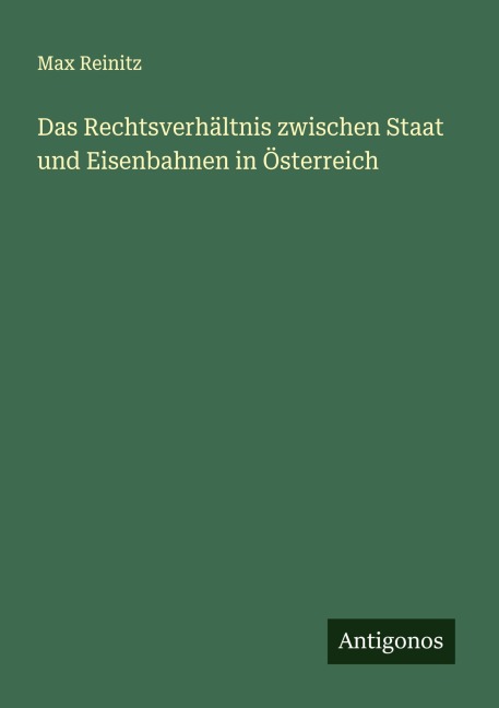 Das Rechtsverhältnis zwischen Staat und Eisenbahnen in Österreich - Max Reinitz