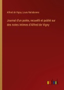 Cover-Bild zum Titel 'Journal d'un poète, recueilli et publié sur des notes intimes d'Alfred de Vigny' von 'Alfred De Vigny, Louis Ratisbonne'