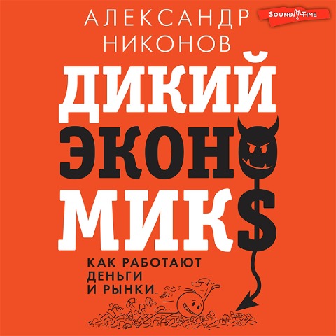Dikiy ekonomiks. Kak rabotayut den'gi i rynki - Alexander Nikonov