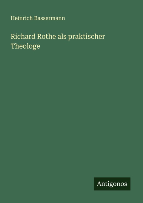 Richard Rothe als praktischer Theologe - Heinrich Bassermann